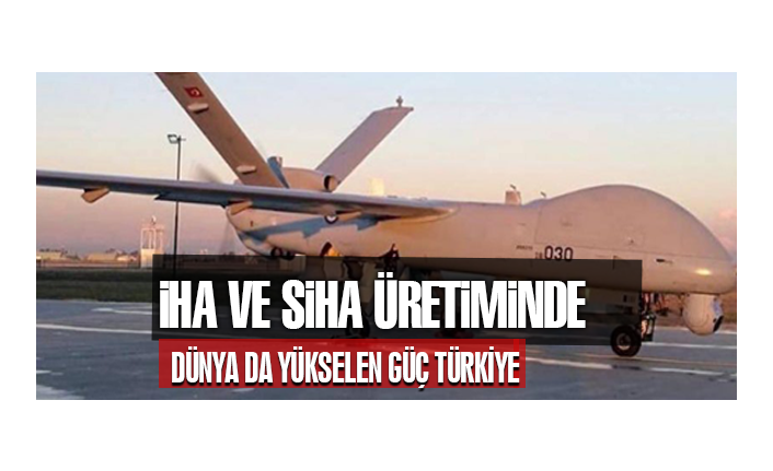 İHA ve SİHA üretiminde Dünyada Yükselen Bir Güç: Türkiye