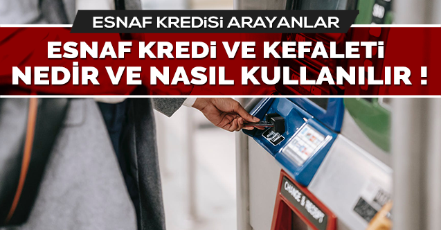 ESNAF KREDİ KEFALETİ NEDİR VE NASIL KULLANILMAKTADIR?
