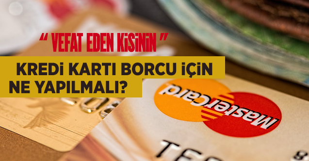 Ölen Bir Kişinin Kredi Kartı Borcu Ödenir Mi?