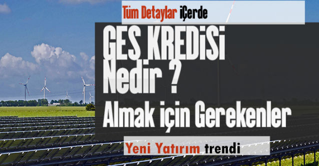 GES Kredisi Nedir Nasıl Kullanılır?