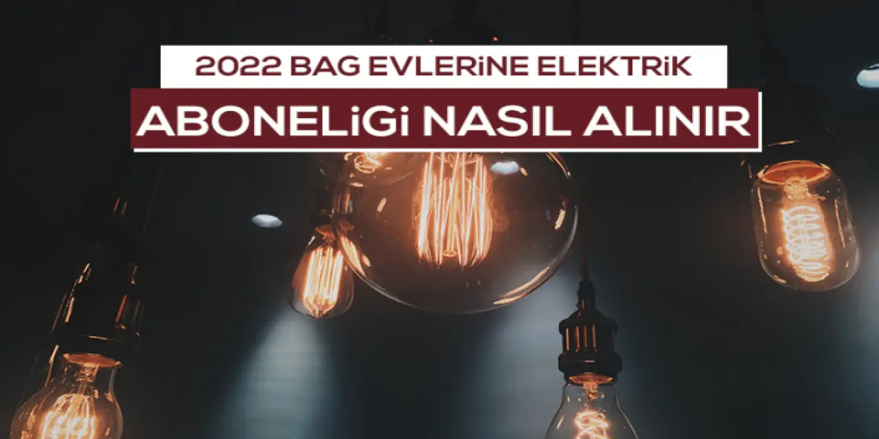 Köydeki Eve Elektrik Aboneliği Nasıl Alınır? Köy Evlerine Elektrik Aboneliği Şartları 2022