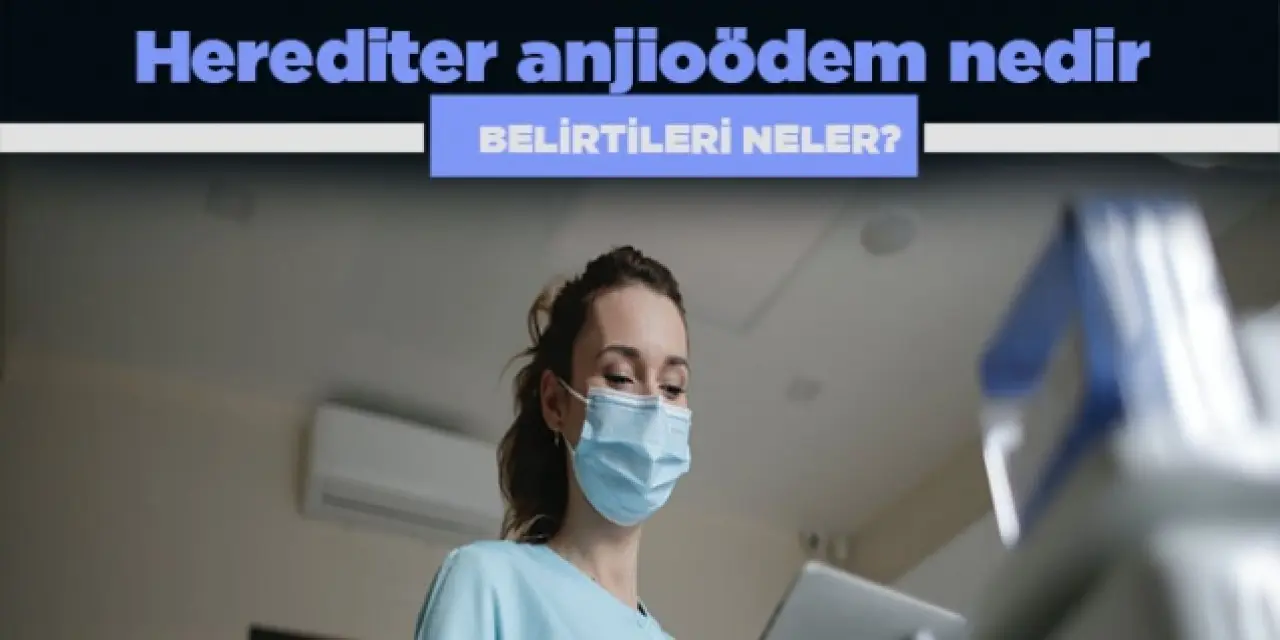 Herediter anjioödem nedir, neden olur? Herediter anjioödem belirtileri nelerdir?
