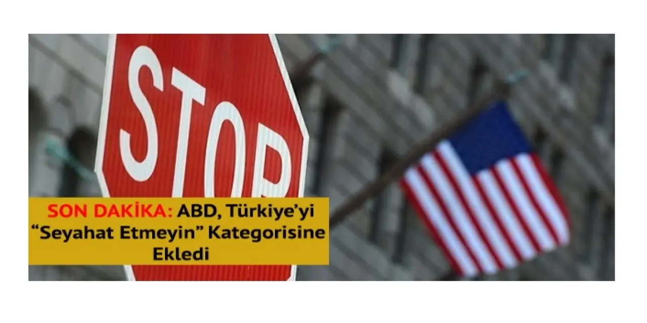 SON DAKİKA: ABD, ‘seyahat etmeyin’ kategorisine Türkiye’yi de ekledi