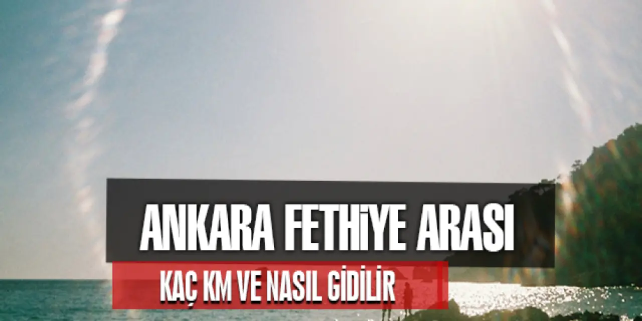 Ankara Fethiye Arası Kaç Km?
