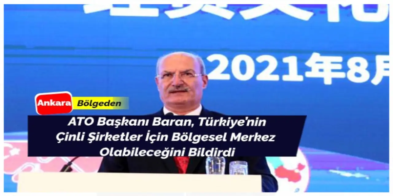 ATO Başkanı Baran, Türkiye Ve Çinli Şirketler İle İlgili Açıklamalar Yaptı