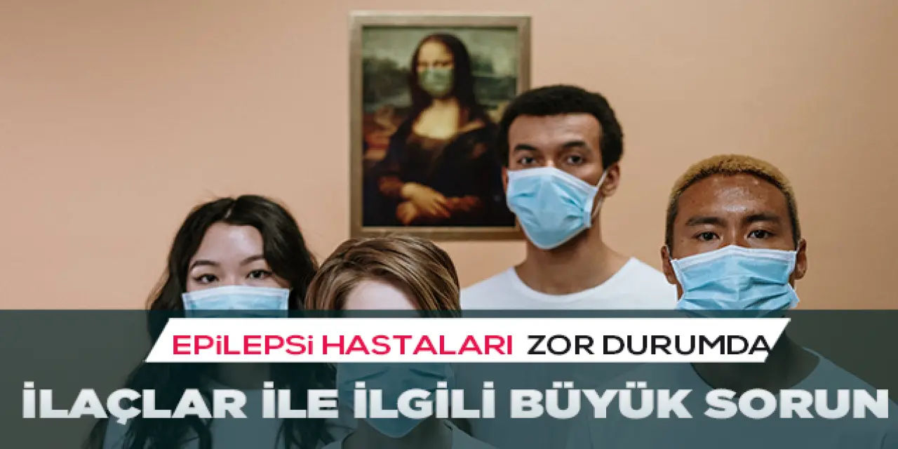 EPİLEPSİ İLAÇLARI İLE İLGİLİ YAŞANAN BÜYÜK SORUN