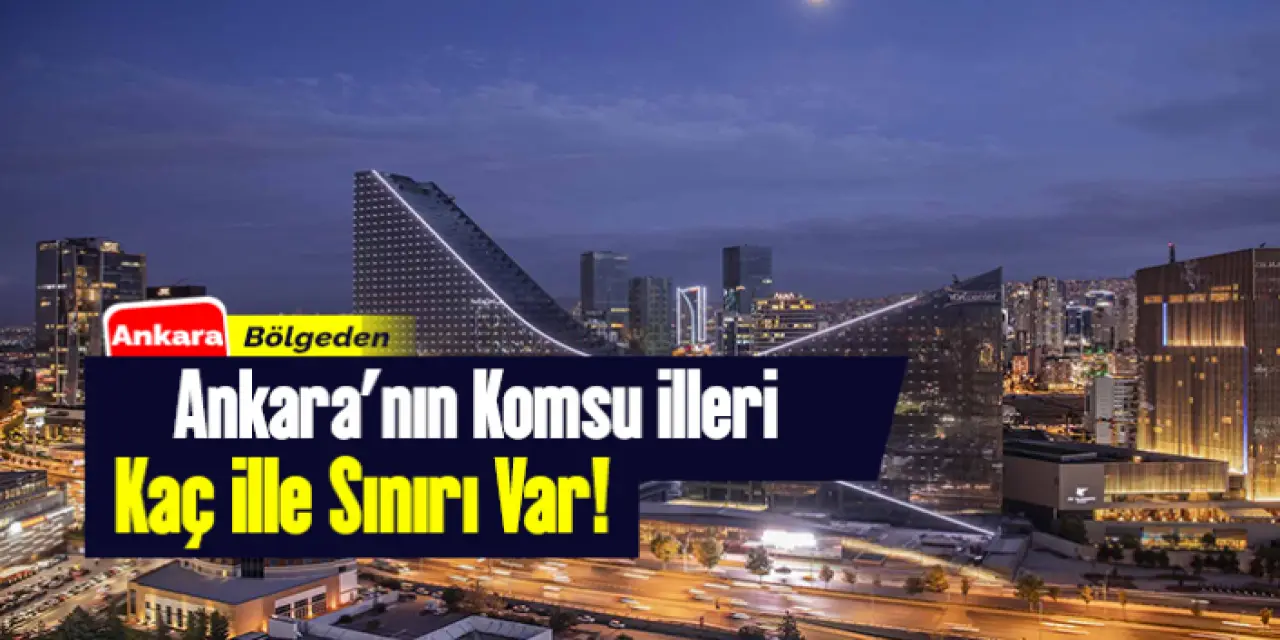 Ankara’nın Komşu İlleri Hangileri?