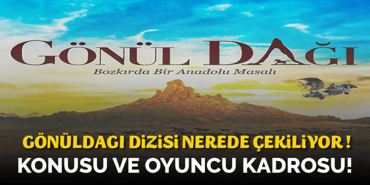 Gönül Dağı Nerede Çekiliyor, Konusu ve Oyuncu Kadrosu!