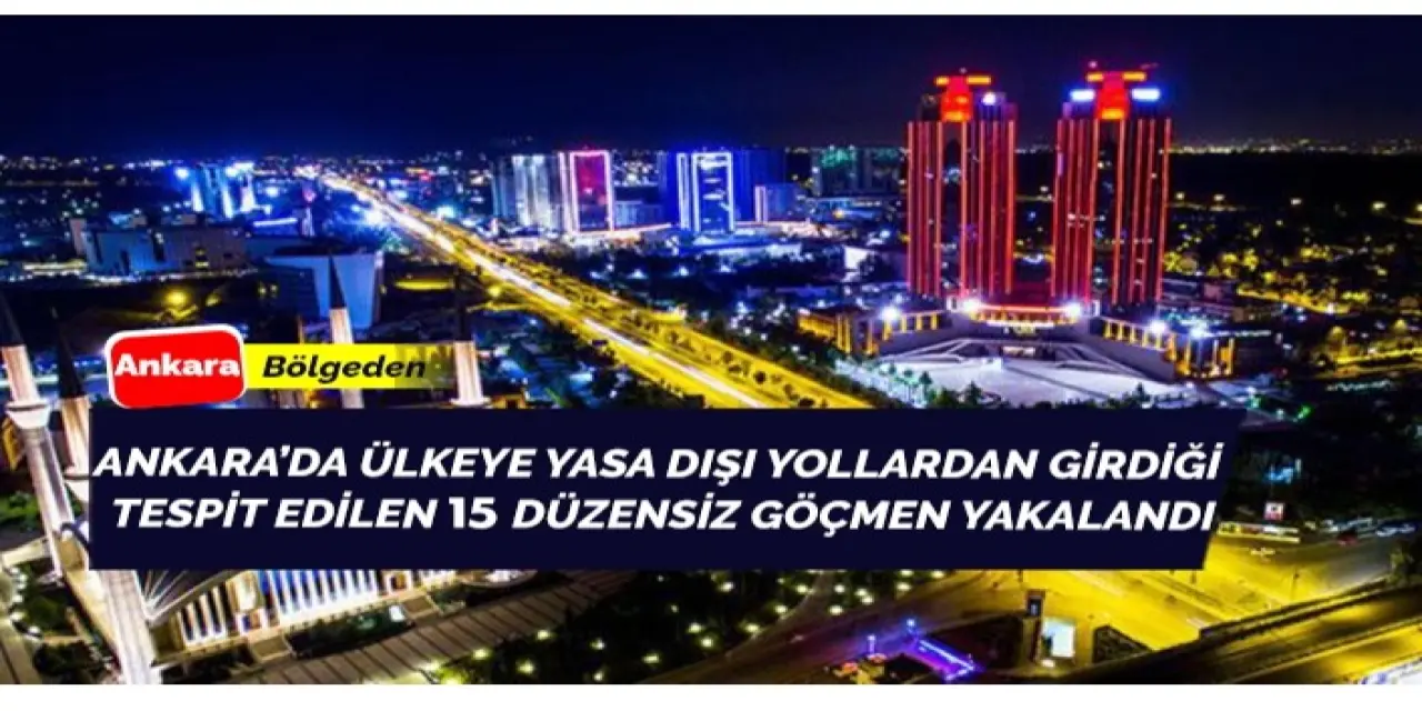 Ankara'da 15 düzensiz göçmen yakalandı