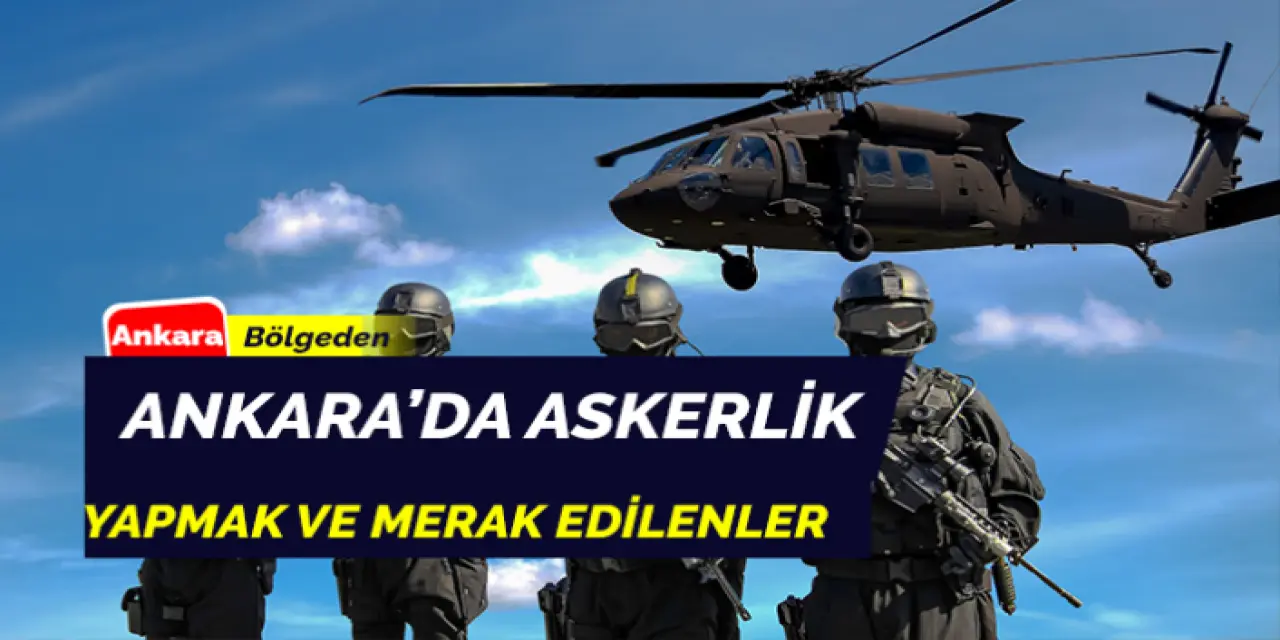 Ankara'da Askerlik Yapmak Nasıldır? Zorlukları Nelerdir !