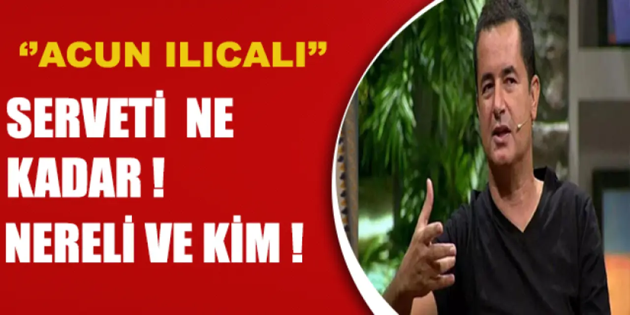 Acun Ilıcalı Serveti Ne Kadar, Aslen Nereli, Kimdir?