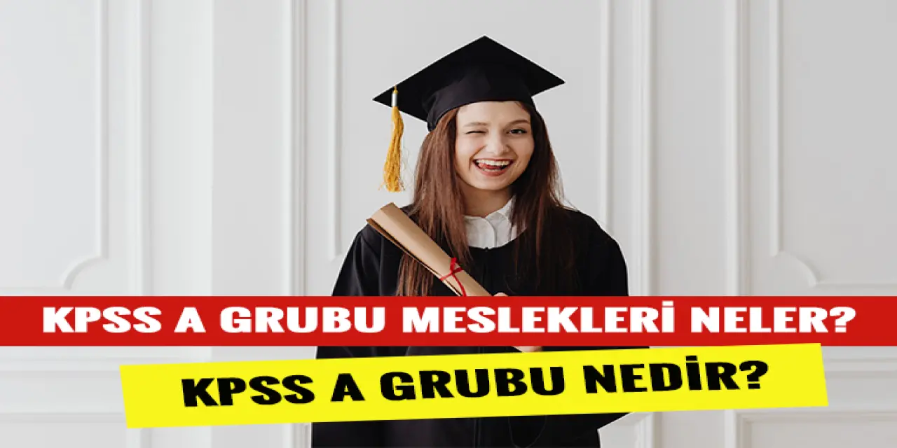 KPSS A Grubu Nedir, Ne Demek? KPSS A Grubu Meslekleri Nelerdir?