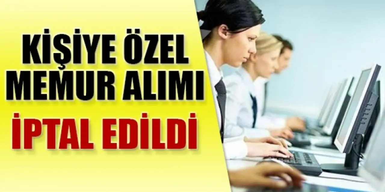 Kişiye özel memur alım ilanı iptal edildi