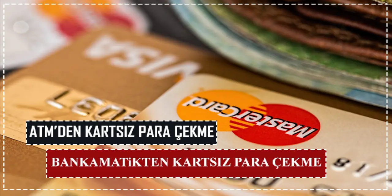 ATM Kartsız Para Çekme Nasıl Yapılır? Bankamatik Kartsız Para Çekme Yöntemleri